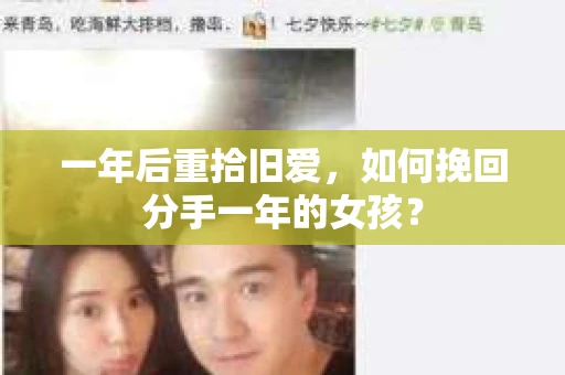 一年后重拾旧爱，如何挽回分手一年的女孩？