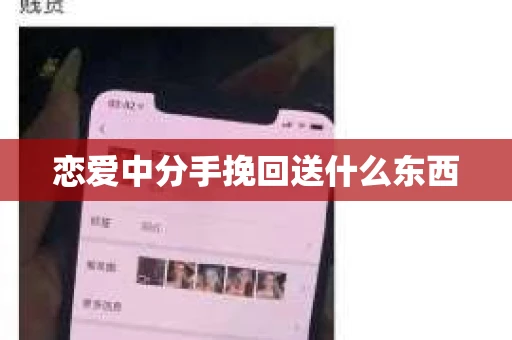 恋爱中分手挽回送什么东西
