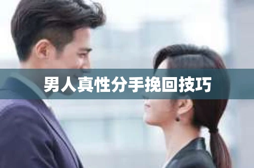 男人真性分手挽回技巧