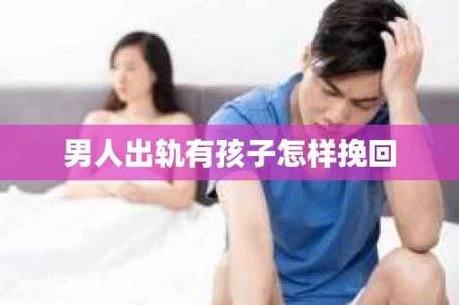 男人出轨有孩子怎样挽回