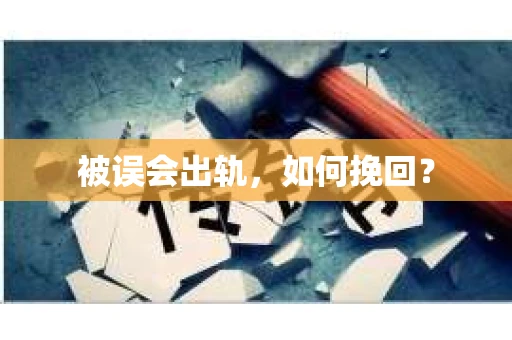被误会出轨,如何挽回? 被误会出轨,如何挽回?