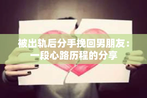 被出轨后分手挽回男朋友：一段心路历程的分享