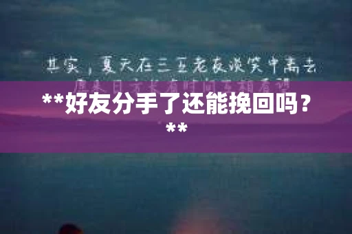 **好友分手了还能挽回吗？**