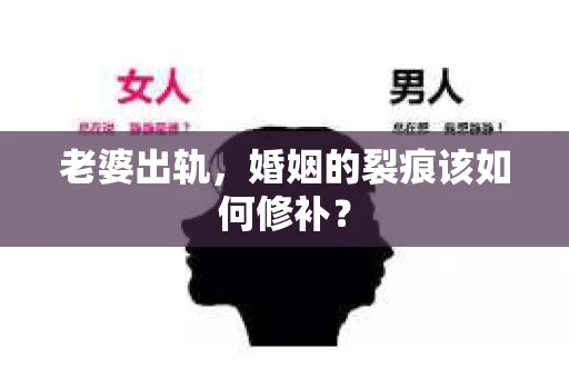 老婆出轨，婚姻的裂痕该如何修补？