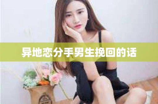 异地恋分手男生挽回的话