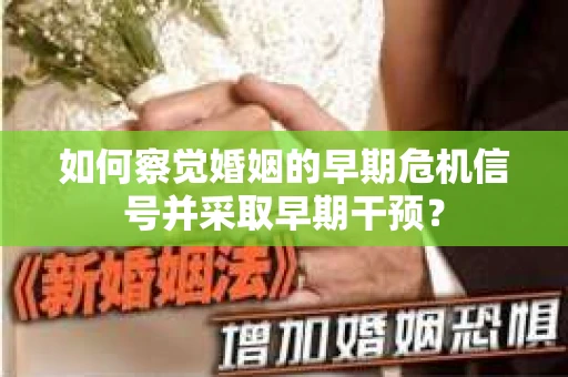 如何察觉婚姻的早期危机信号并采取早期干预？