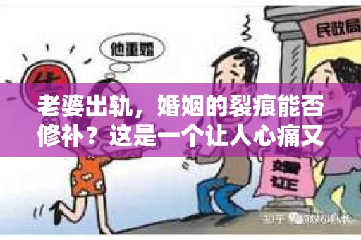 老婆出轨，婚姻的裂痕能否修补？这是一个让人心痛又充满疑惑的问题。在小说的世界里，这样的故事屡见不鲜，但现实中的我们，又该如何面对这样的困境呢？今天，就让我们一起来探讨一下，老婆出轨，婚姻能否挽回来。