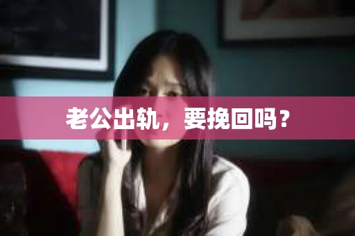 老公出轨，要挽回吗？