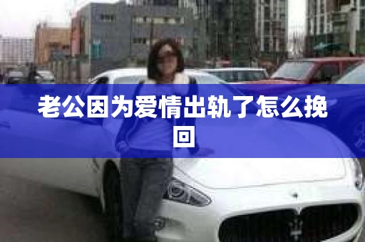 老公因为爱情出轨了怎么挽回