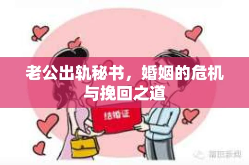 老公出轨秘书，婚姻的危机与挽回之道