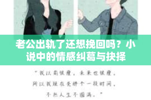 老公出轨了还想挽回吗？小说中的情感纠葛与抉择