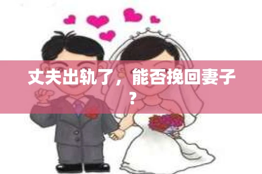 丈夫出轨了，能否挽回妻子？