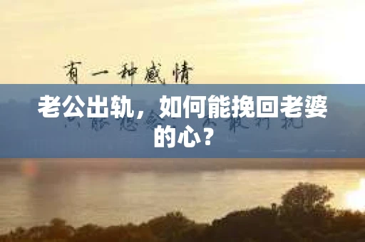 老公出轨，如何能挽回老婆的心？