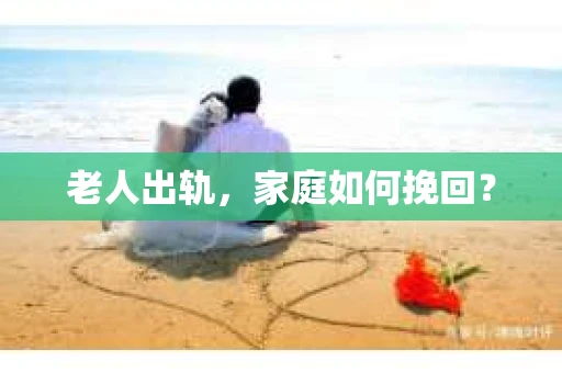老人出轨，家庭如何挽回？