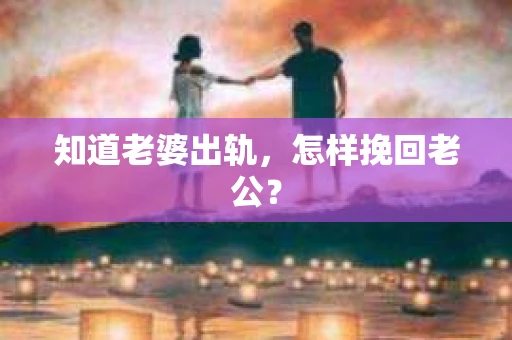 知道老婆出轨，怎样挽回老公？
