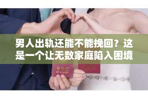 男人出轨还能不能挽回？这是一个让无数家庭陷入困境的问题。在这个问题上，我作为一名专业律师，将从法律、心理和社会等多个角度，为大家分析男人出轨后是否还有挽回的可能。
