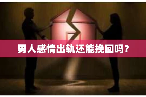 男人感情出轨还能挽回吗？