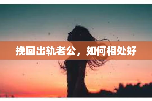 挽回出轨老公，如何相处好