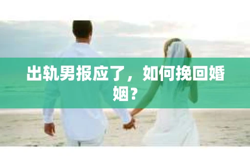 出轨男报应了，如何挽回婚姻？