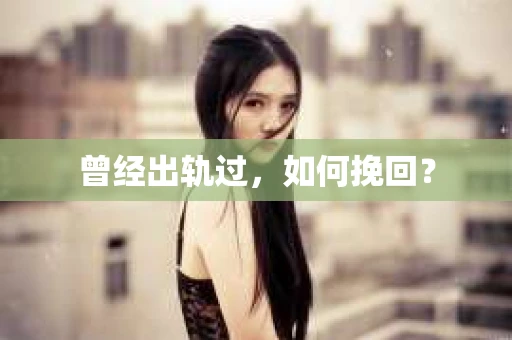 曾经出轨过，如何挽回？