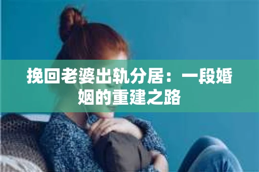 挽回老婆出轨分居：一段婚姻的重建之路