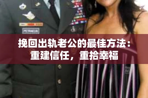 挽回出轨老公的最佳方法：重建信任，重拾幸福