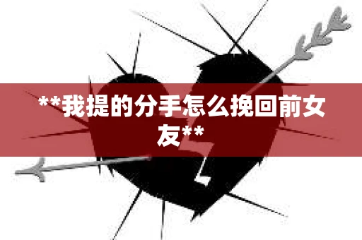 **我提的分手怎么挽回前女友**
