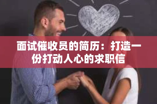 面试催收员的简历：打造一份打动人心的求职信