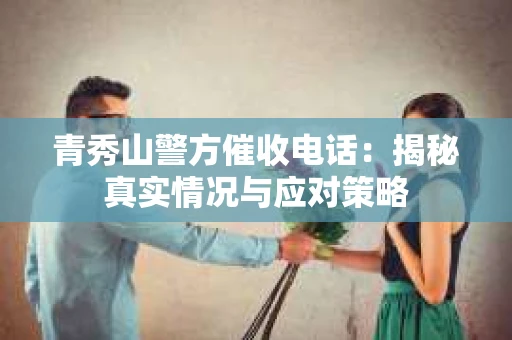 青秀山警方催收电话：揭秘真实情况与应对策略