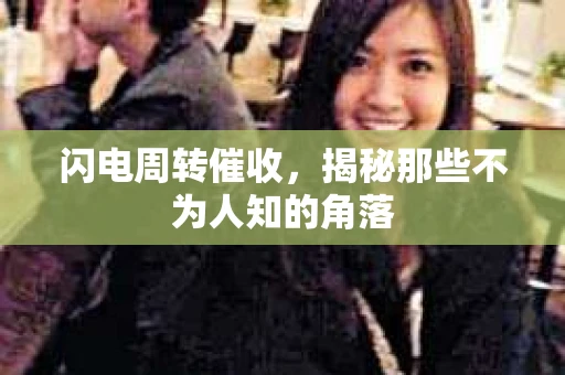 闪电周转催收，揭秘那些不为人知的角落