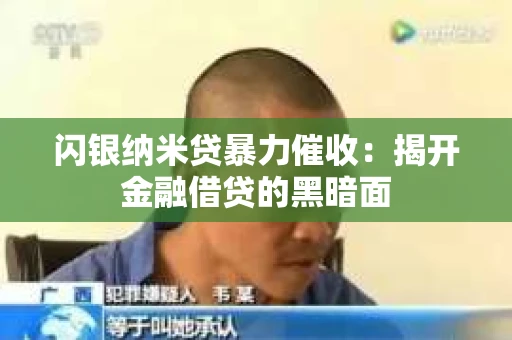 闪银纳米贷暴力催收：揭开金融借贷的黑暗面