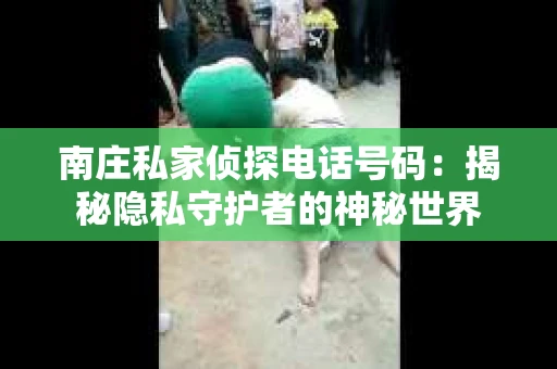 南庄私家侦探电话号码：揭秘隐私守护者的神秘世界