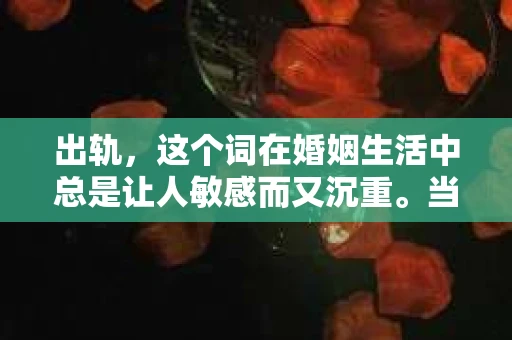 出轨，这个词在婚姻生活中总是让人敏感而又沉重。当它发生时，如何谈判挽回，如何重新建立信任，成为了许多夫妻面临的问题。今天，我们就来聊聊这个话题，希望能给那些正在经历婚姻困境的朋友们一些帮助。