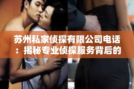 苏州私家侦探有限公司电话：揭秘专业侦探服务背后的故事