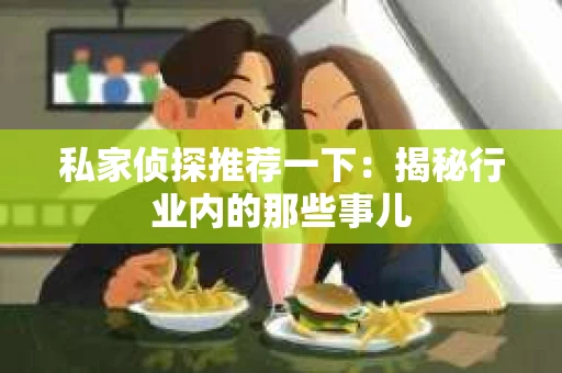 私家侦探推荐一下：揭秘行业内的那些事儿