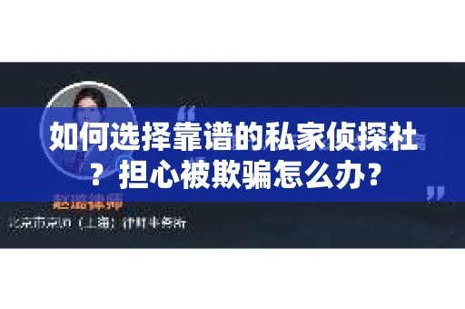 如何选择靠谱的私家侦探社？担心被欺骗怎么办？