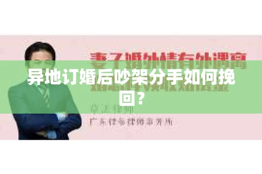 异地订婚后吵架分手如何挽回？
