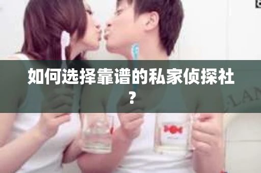 如何选择靠谱的私家侦探社？
