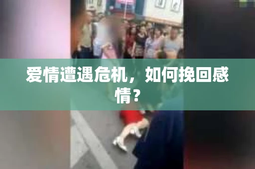 爱情遭遇危机，如何挽回感情？