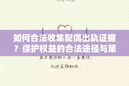 如何合法收集配偶出轨证据？保护权益的合法途径与策略