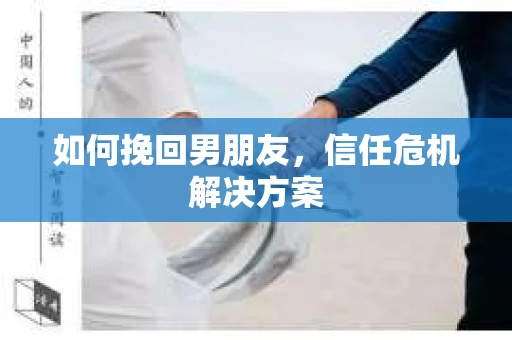 如何挽回男朋友,信任危机解决方案 如何挽回男朋友,信任危机解决方案