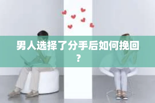 男人选择了分手后如何挽回？