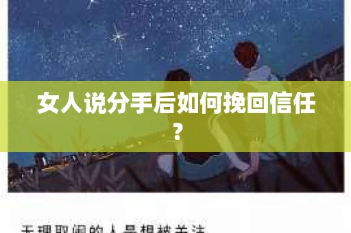 女人说分手后如何挽回信任? 女人说分手后如何挽回信任?