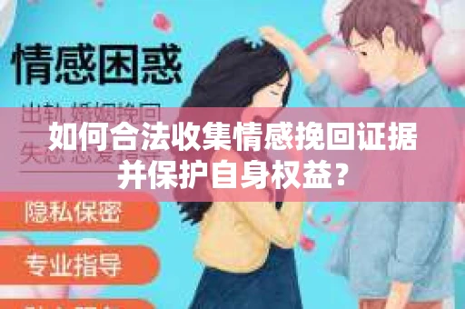 如何合法收集情感挽回证据并保护自身权益？