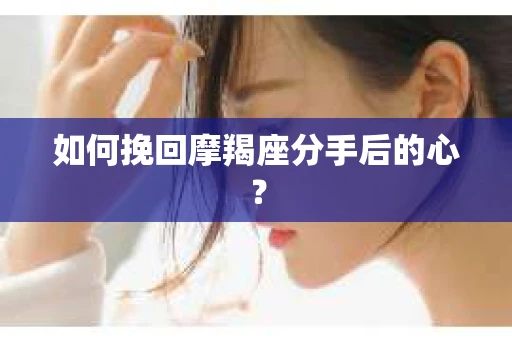 如何挽回摩羯座分手后的心？