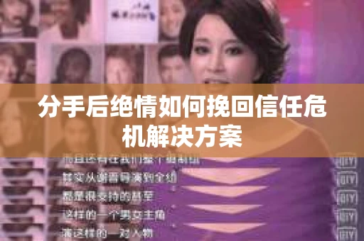 分手后绝情如何挽回信任危机解决方案