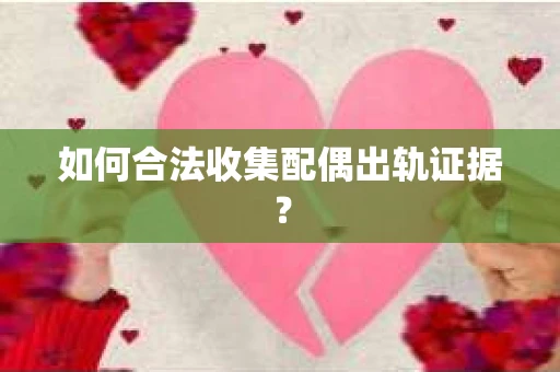 如何合法收集配偶出轨证据？