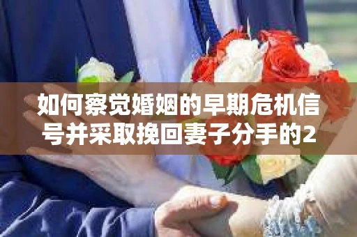 如何察觉婚姻的早期危机信号并采取挽回妻子分手的21天法则？