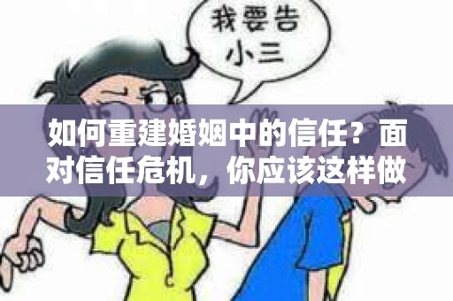 如何重建婚姻中的信任？面对信任危机，你应该这样做