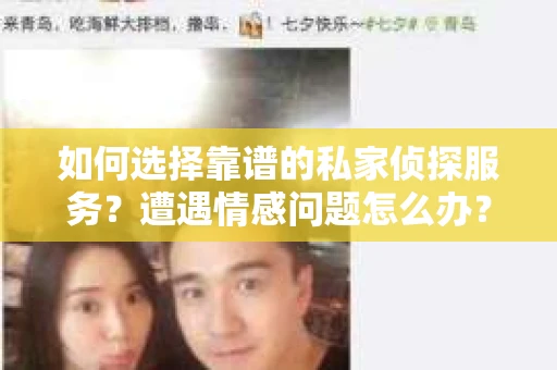 如何选择靠谱的私家侦探服务？遭遇情感问题怎么办？